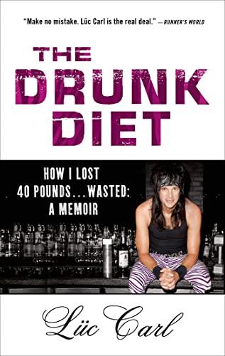 The Drunk Diet: How I Lost 40 Pounds . . . Wasted: a Memoir