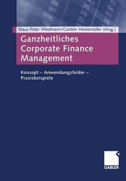 Ganzheitliches Corporate Finance Management: Konzept ― Anwendungsfelder ― Praxisbeispiele