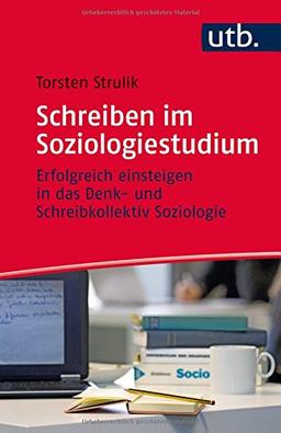 Schreiben im Soziologiestudium: Erfolgreich einsteigen in das Denk- und Schreibkollektiv Soziologie (Schreiben im Studium, Band 4572)