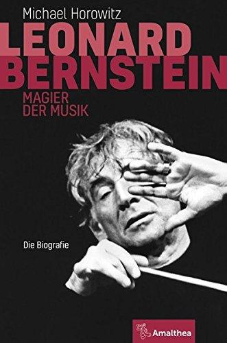 Leonard Bernstein: Magier der Musik. Die Biografie