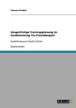 Längerfristige Trainingsplanung im Cardiotraining. Ein Praxisbeispiel: Ausbildung zum Cardio-Trainer