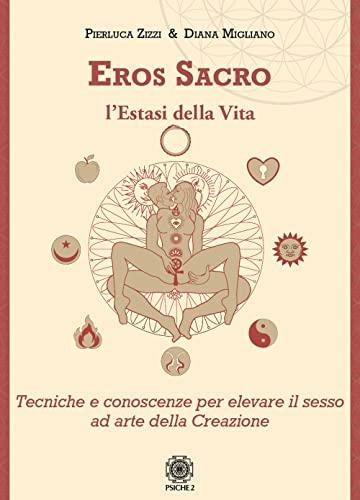 Eros sacro. L'estasi della vita. Tecniche e conoscenze per elevare il piacere ad arte della Creazione