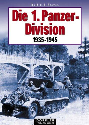 Die 1. Panzerdivision 1935-1945: Aufstellung, Bewaffnung, Einsätze, Männer