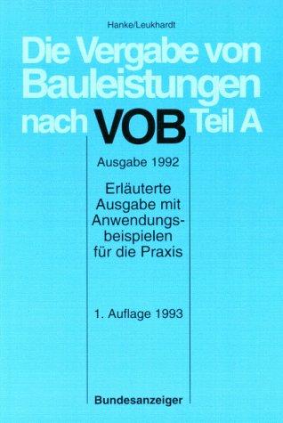 Die Vergabe von Bauleistungen nach VOB Teil A. Ausgabe 1992. Erläuterte Ausgabe mit Anwendungsbeispielen für die Praxis