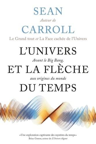 L'Univers et la flèche du temps : avant le big bang, aux origines du monde