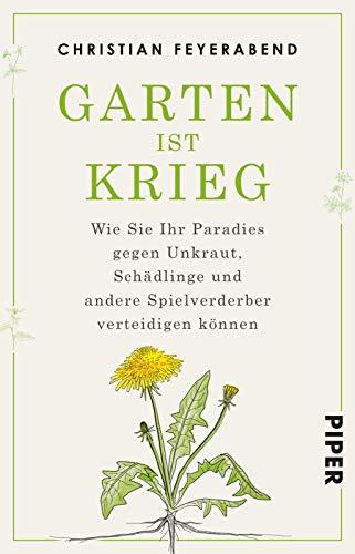 Garten ist Krieg: Wie Sie Ihr Paradies gegen Unkraut, Schädlinge und andere Spielverderber verteidigen können