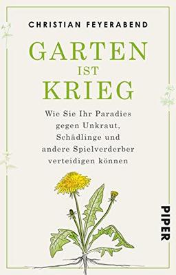 Garten ist Krieg: Wie Sie Ihr Paradies gegen Unkraut, Schädlinge und andere Spielverderber verteidigen können