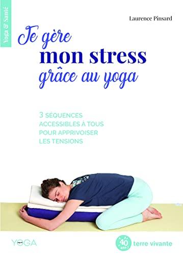 Je gère mon stress grâce au yoga : 3 séquences accessibles à tous pour apprivoiser les tensions