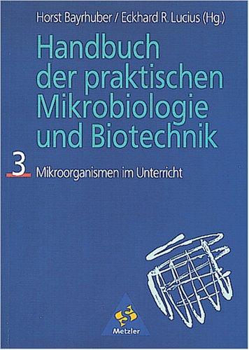 Handbuch der praktischen Mikrobiologie und Biotechnik, Bd.3, Mikroorganismen im Unterricht: TEIL 3