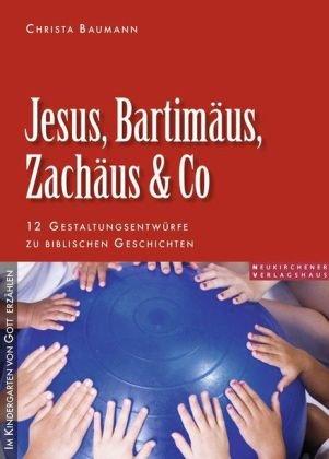 Jesus, Bartimäus, Zachäus & Co: 12 Gestaltungsentwürfe zu biblischen Geschichten