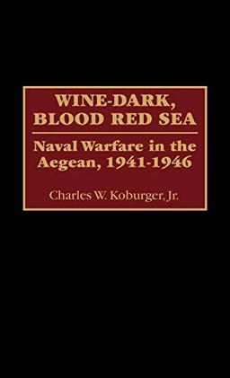 Wine-Dark, Blood Red Sea: Naval Warfare in the Aegean, 1941-1946