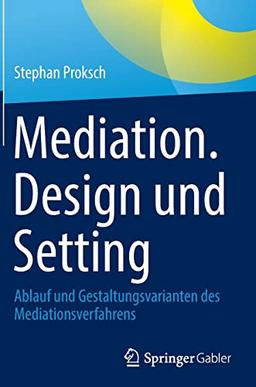 Mediation. Design und Setting: Ablauf und Gestaltungsvarianten des Mediationsverfahrens