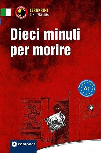 Dieci minuti per morire: Compact Lernkrimi. Lernziel Italienisch Grammatik - Niveau A1