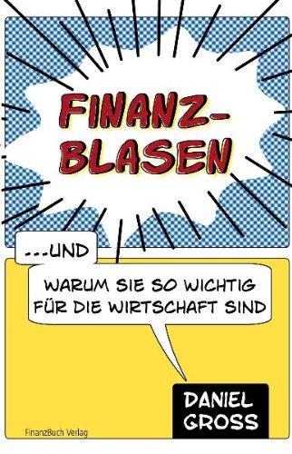 Finanzblasen: ... und warum sie so wichtig für unsere Wirtschaft sind