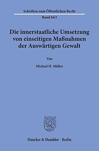 Die innerstaatliche Umsetzung von einseitigen Maßnahmen der Auswärtigen Gewalt. (Schriften zum Öffentlichen Recht)