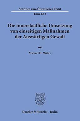 Die innerstaatliche Umsetzung von einseitigen Maßnahmen der Auswärtigen Gewalt. (Schriften zum Öffentlichen Recht)