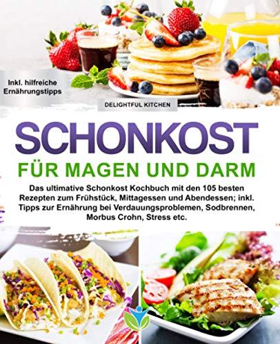 Schonkost für Magen und Darm: Das ultimative Schonkost Kochbuch mit den 105 besten Rezepten zum Frühstück, Mittagessen und Abendessen; inkl. Tipps zur ... Sodbrennen, Morbus Crohn, Stress etc.