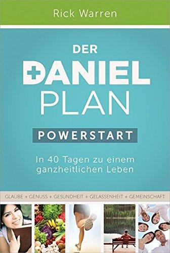 Der Daniel-Plan (PowerStart): In 40 Tagen zu einem ganzheitlichen Leben.