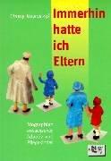 Immerhin hatte ich Eltern: Biografien erwachsener Adotiv- und Pflegekinder