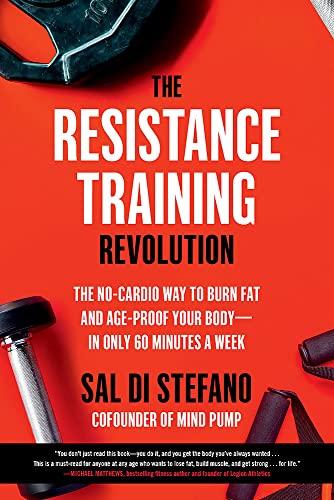 The Resistance Training Revolution: The No-Cardio Way to Burn Fat and Age-Proof Your Body―in Only 60 Minutes a Week