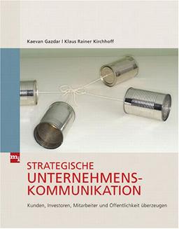 Strategische Unternehmenskommunikation: Kunden, Investoren, Mitarbeiter und Öffentlichkeit überzeugen