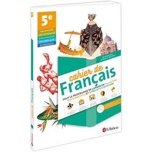 Cahier de français : 5e : tout le programme de langue en 54 leçons, 520 exercices et 5 projets d'écriture