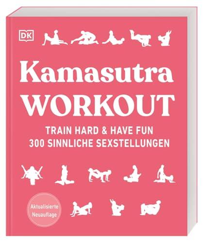 Kamasutra Workout: Train hard & have fun. 300 sinnliche Sexstellungen. Aktualisierte Neuausgabe