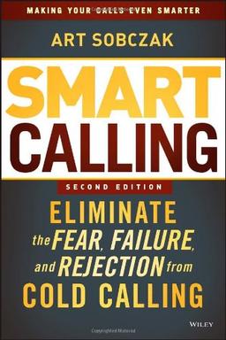 Smart Calling: Eliminate the Fear, Failure, and Rejection from Cold Calling