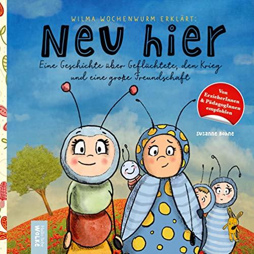 Wilma Wochenwurm erklärt: Neu hier. Eine Geschichte über Geflüchtete, den Krieg und eine große Freundschaft: Für Kinder ab 5 Jahren inklusive Bildwörterbuch und Portfoliovorlagen