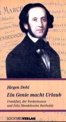 Ein Genie macht Urlaub. Frankfurt, der Vordertaunus und Felix Mendelssohn Bartholdy