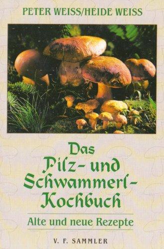 Das Pilz- und Schwammerl-Kochbuch: Alte und neue Rezepte