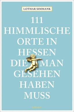 111 himmlische Orte in Hessen, die man gesehen haben muss: Reiseführer (111 Orte ...)