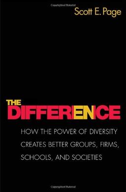 The Difference: How the Power of Diversity Creates Better Groups, Firms, Schools, & Societies: How the Power of Diversity Creates Better Groups, Firms, Schools, and Societies