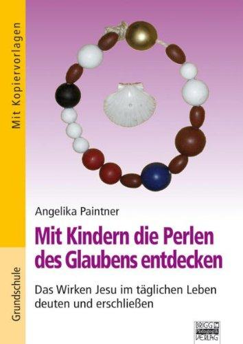 Mit Kindern die Perlen des Glaubens entdecken: Das Wirken Jesu im täglichen Leben deuten und erschließen