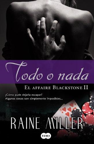 Todo o nada : un peligro inminente : un amor por el que merece la pena apostar y un hombre dispuesto a todo (El affaire Blackstone)