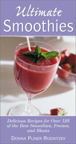 Ultimate Smoothies: Delicious Recipes for Over 125 of the Best Smoothies, Freezes, and Blasts