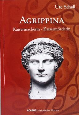 Agrippina. Kaisermacherin - Kaisermörderin