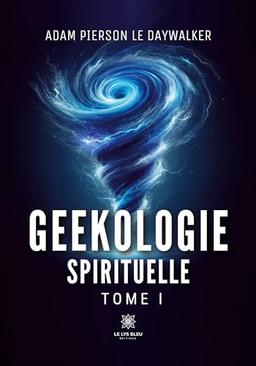 Geekologie spirituelle : Tome I