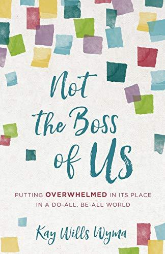 Not the Boss of Us: Putting Overwhelmed in Its Place in a Do-All, Be-All World