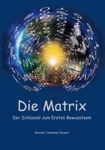 Die Matrix - Der Schlüssel zum Ersten Bewusstsein