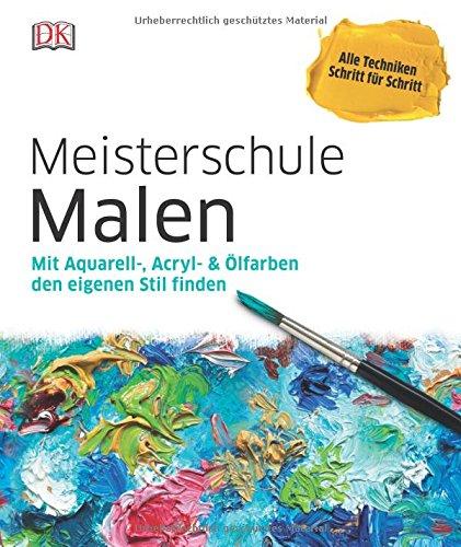 Meisterschule Malen: Mit Aquarell-, Acryl- & Ölfarben den eigenen Stil finden