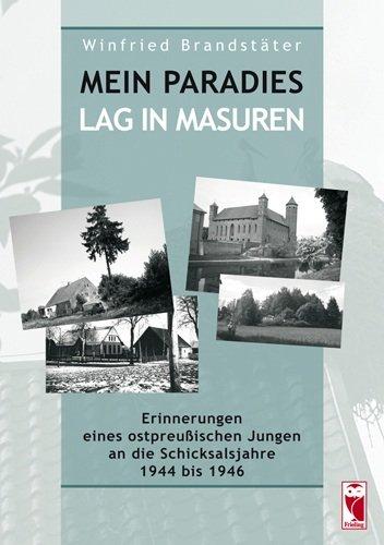 Mein Paradies lag in Masuren: Erinnerungen eins ostpreußischen Jungen an die Schicksalsjahre 1944 bis 1946