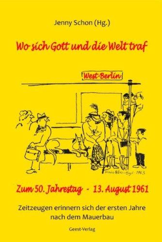 Wo sich Gott und die Welt traf  West-Berlin: Zum 50. Jahrestag - 13. August 1961 . Zeitzeugen erinnern sich der ersten Jahre nach dem Mauerbau