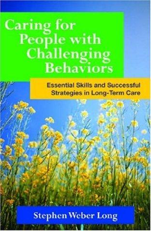 Caring for People with Challenging Behaviors: Essential Skills and Successful Strategies in Long Term Care