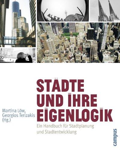 Städte und ihre Eigenlogik: Ein Handbuch für Stadtplanung und Stadtentwicklung (Interdisziplinäre Stadtforschung)