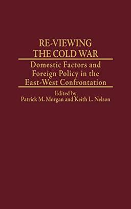 Re-Viewing the Cold War: Domestic Factors and Foreign Policy in the East-West Confrontation