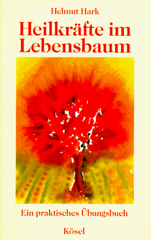 Heilkräfte im Lebensbaum. Ein praktisches Übungsbuch für Selbsthilfe und Therapie