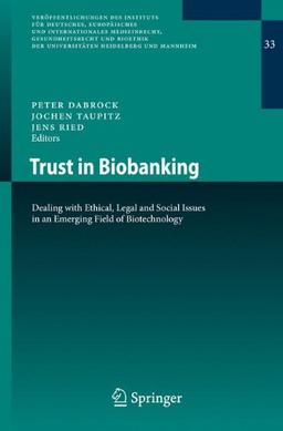 Trust in Biobanking: Dealing with Ethical, Legal and Social Issues in an Emerging Field of Biotechnology (Veröffentlichungen des Instituts für . . . ... der Universitäten Heidelberg und Mannheim)