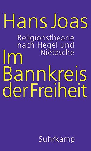 Im Bannkreis der Freiheit: Religionstheorie nach Hegel und Nietzsche