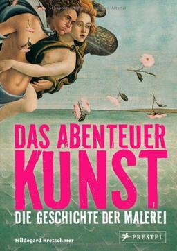 Das Abenteuer Kunst: Die Geschichte der Malerei